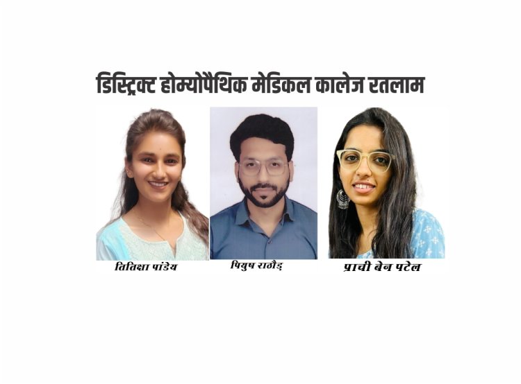 डिस्ट्रिक्ट होम्योपैथिक मेडिकल कालेज का परीक्षा परिणाम सर्वश्रेष्ठ रहा पियुष राठौड, तितिक्षा पांडेय, प्राची बेन पटेल ने हासिल की सफलता