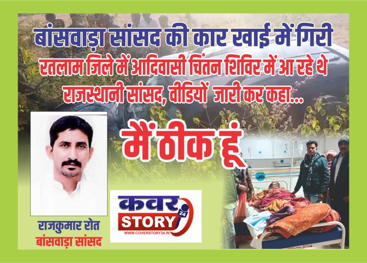 बांसवाड़ा सांसद की कार खाई में गिरी, रतलाम जिले में आदिवासी चिंतन शिविर में आ रहे थे राजस्थानी सांसद, वीडियों जारी कर कहा... मैं ठीक हूं