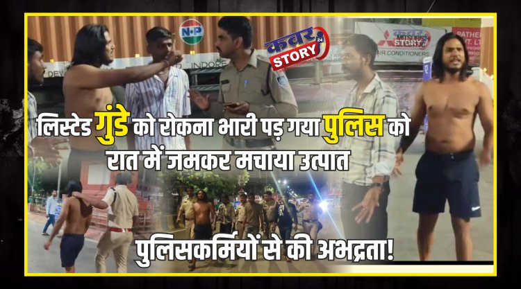 लिस्टेड गुंडे को रोकना भारी पड़ गया पुलिस  को, रात में जमकर मचाया उत्पात, पुलिसकर्मियों  से की अभद्रता, वाहन चेकिंग के दौरान किया हंगामा