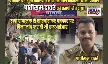 पत्रकार पर फर्जी प्रकरण दर्ज कर वर्दी पर दाग लगाने वाले नामली थाना प्रभारी पातिराम  डावरे को एसपी ने हटाया, बिना जांच कर दी थी एफआईआर, एसपी ने पत्रकारों की बात गंभीरता से सुनी, 3 घंटे में ही टीआई को लाईन किया, झुठी शिकायत करने वाले लोगो के खिलाफ भी दर्ज हुआ मुकदमा