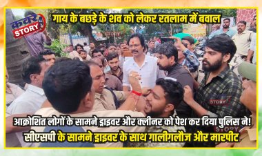 गाय के बछड़े के शव को लेकर रतलाम में बवाल, आक्रोशित लोगों के सामने ड्राइवर और क्लीनर को पेश कर दिया पुलिस ने! सीएसपी के सामने ड्राइवर के साथ गालीगलौज और मारपीट, पुलिस देखती रही तमाशा