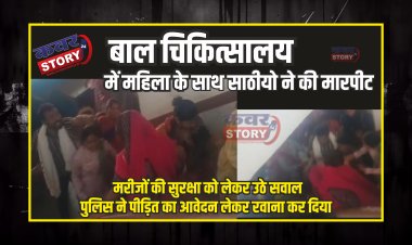 बाल चिकित्सालय में महिला और उसके परिजनों के साथ साठीयो ने की मारपीट, मरीजों की सुरक्षा को लेकर उठे सवाल, पुलिस ने पीड़ित का आवेदन लेकर रवाना कर दिया