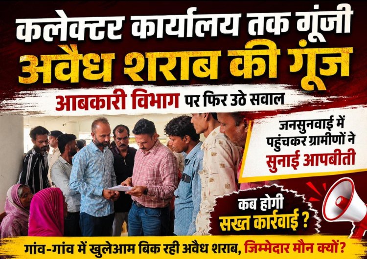 कलेक्टर कार्यालय तक गुंजी अवैध शराब की गूंज, आबकारी विभाग  पर फिर उठे सवाल, जनसुनवाई में पहुचकर ग्रामीणों ने सुनाई आपबीती